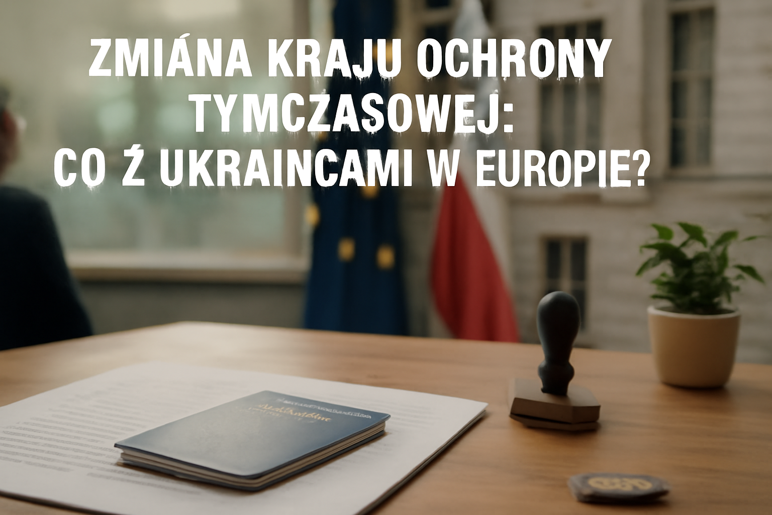 Zmiana kraju ochrony tymczasowej: Co z Ukraińcami w Europie?