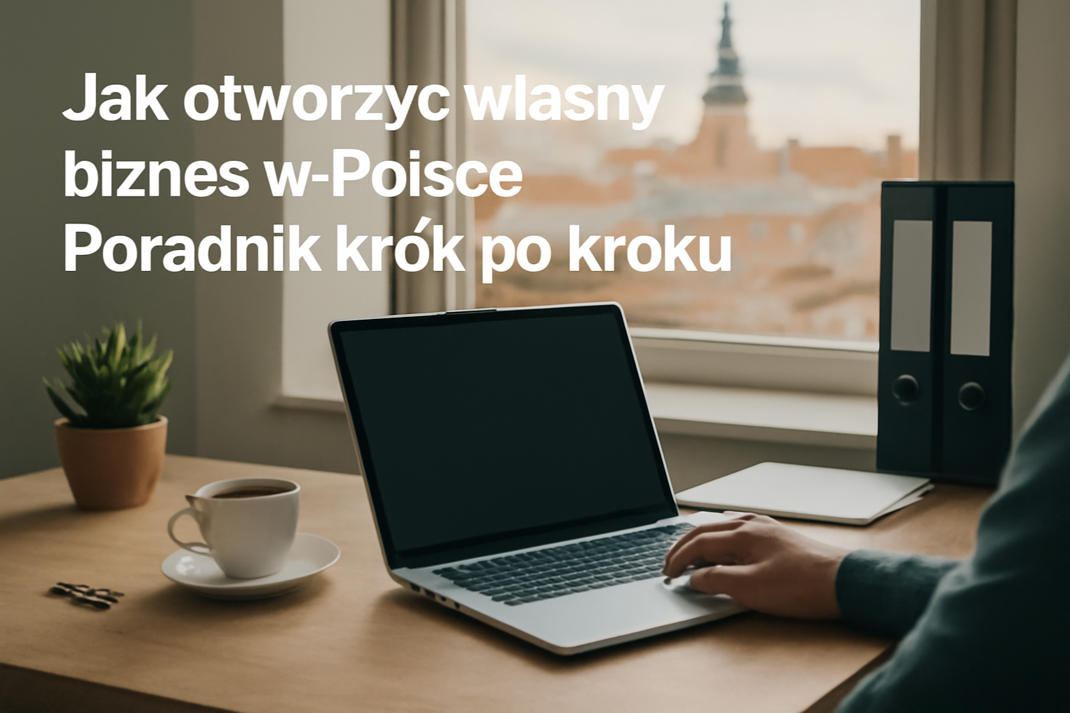 Jak otworzyć własny biznes w Polsce: Poradnik krok po kroku